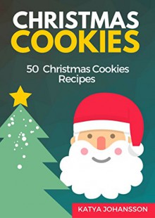 Christmas Cookies: 50 Christmas Cookies Recipes (Christmas Cookbooks Book 2) - Katya Johansson, Johnny Christmas