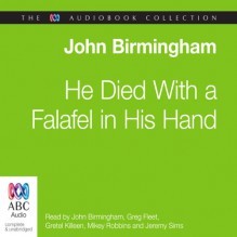 He Died with a Falafel in His Hand - John Birmingham, John Birmingham, Greg Fleet, Mikey Robins, Jeremy Sims, Gretel Killeen