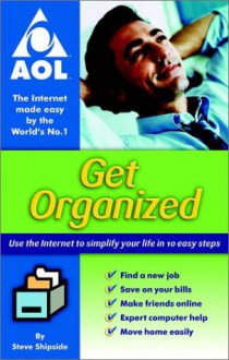 Get Organized!: Using the Internet to Simplify Your Life in 10 Easy Steps - Steve Shipside