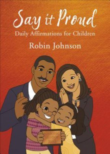 Say It Proud: Daily Affirmations for Children - Robin Johnson