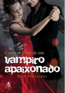 Como Se Livrar De Um Vampiro Apaixonado - Beth Fantaskey, Alves Calado