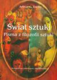 Świat sztuki Pisma z filozofii sztuki - Danto Arthur C., Leszek Sosnowski