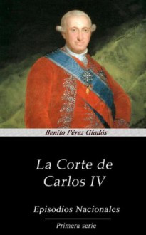 La Corte de Carlos IV - Benito Pérez Galdós