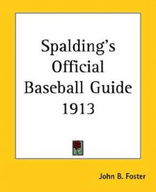 Spalding's Official Baseball Guide 1913 - John B. Foster