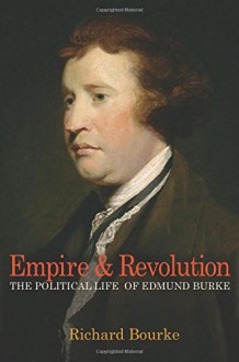 Empire and Revolution: The Political Life of Edmund Burke - Richard Bourke