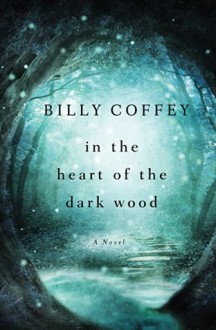 In the Heart of the Dark Wood - Billy Coffey