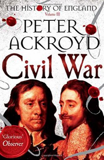 Civil War: Volume III: The History of England - Peter Ackroyd