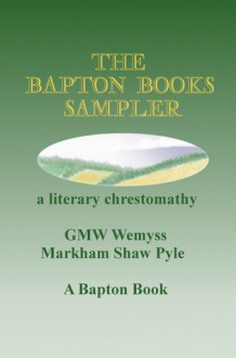 The Bapton Books Sampler: a literary chrestomathy - Markham Shaw Pyle, G.M.W. Wemyss