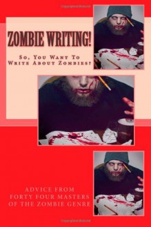 Zombie Writing! - Armand Rosamilia, Joe McKinney, Richard Lee Byers, Tim Waggoner, W.D. Gagliani, Eric S. Brown, Jeremiah Coe, Neil Kloster, Mark Clodi, Jason S. Hornsby, Rie Sheridan Rose, Christian Jensen, J.D. Gillam, Mainak Dhar, Mark Justice, Michael D. Griffiths, Dane Hatchell, T.S. 