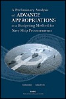 A Preliminary Analysis If Advance Appropriations as a Budgeting Method Fdor Navy Ship Procurements - Irv Blickstein, Giles K. Smith