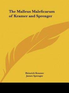 The Malleus Maleficarum of Kramer and Sprenger - Heinrich Kramer, Jakob Sprenger