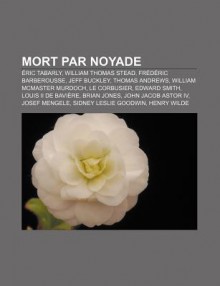 Mort Par Noyade: Ric Tabarly, William Thomas Stead, Fr D Ric Barberousse, Jeff Buckley, Thomas Andrews, William McMaster Murdoch, Le Co - Source Wikipedia