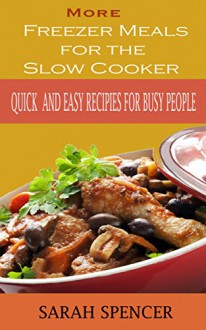 More Freezer Meals for the Slow Cooker Vol. 2: Quick and Easy Recipes for Busy People - Sarah Spencer