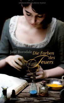 Die Farben des Feuers: Historischer Roman - Jane Borodale, Gabi Reichart-Schmitz