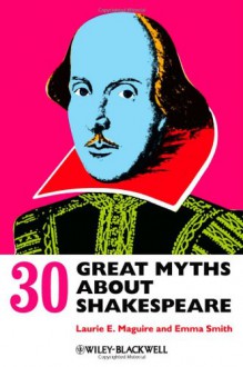 30 Great Myths about Shakespeare - Laurie Maguire