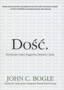 Dość. Prawdziwe miary bogactwa, biznesu i życia - John C. Bogle