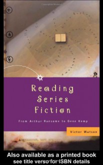 Reading Series Fiction: From Arthur Ransome to Gene Kemp - Victor Watson