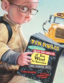 Ten Rules You Absolutely Must Not Break if You Want to Survive the School Bus - John Grandits, Michael Allen Austin