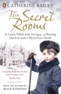 The Secret Rooms: A castle filled with intrigue, a plotting duchess and a mysterious death - Catherine Bailey