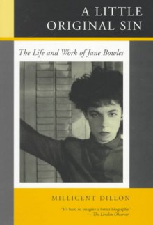 A Little Original Sin: The Life and Work of Jane Bowles - Millicent Dillon