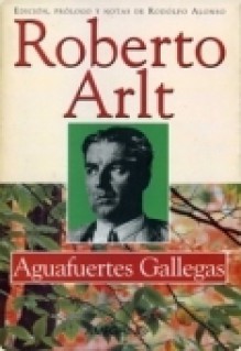 Aguafuertes gallegas - Roberto Arlt