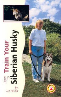 How to Train Your Siberian Husky (Tr-105) - Liz Palika