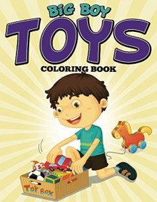 Big Boy Toys Coloring Book: Coloring Books for Kids (Art Book Series) - Speedy Publishing LLC