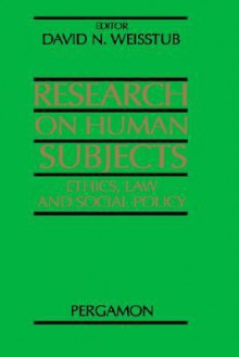 Research on Human Subjects: Ethics, Law and Social Policy - David N. Weisstub