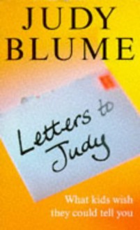 Letters to Judy: What Kids Wish They Could Tell You - Judy Blume