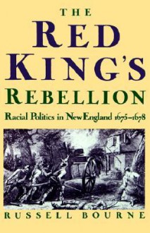 The Red King's Rebellion: Racial Politics in New England 1675-1678 - Russell Bourne