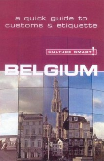 Belgium - Culture Smart!: The Essential Guide to Customs & Culture - Mandy Macdonald