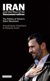 Iran and the Rise of its Neoconservatives: The Politics of Tehran's Silent Revolution - Anoush Ehteshami, Mahjoob Zweiri