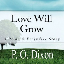 Love Will Grow: A Pride and Prejudice Story - P. O. Dixon, Pearl Hewitt