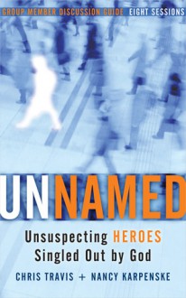 Unnamed Group Member Discussion Guide: Unsuspecting Heroes Singled Out by God - Chris Travis, Nancy Karpenske