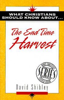 What Christians Should Know About . . The End Of Time Harvest (The ""What Christians Should Know About 1"" Series) - David Shibley