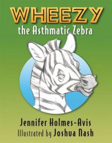 Wheezy the Asthmatic Zebra - J. I. Avis, Joshua Nash, J. I. Avis