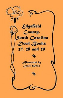 Edgefield County, South Carolina: Deed Books 27, 28 and 29 - Carol Wells