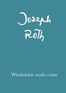 Wiedeńskie znaki czasu. Felietony z lat 1915-1919 - Joseph Roth, Małgorzata Łukasiak-Zięba