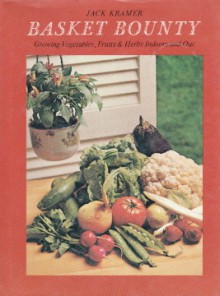 Basket Bounty: Growing Vegetables, Fruits, & Herbs In And Around The House - Jack Kramer