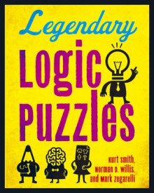 Legendary Logic Puzzles - Kurt Smith, Norman D. Willis, Mark Zegarelli