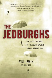 The Jedburghs: The Secret History of the Allied Special Forces, France 1944 - Will Irwin