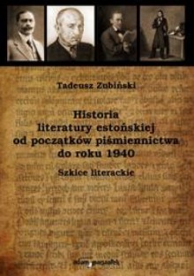 Historia literatury estońskiej od początków piśmiennictwa do roku 1940. Szkice literackie - Tadeusz Zubiński