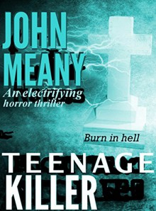 Teenage Killer: Novel (An Electrifying Horror Thriller) - John Meany