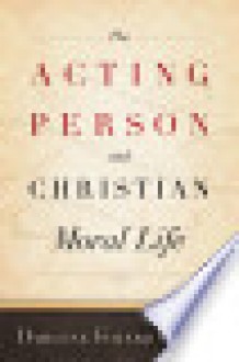 The Acting Person and Christian Moral Life (Moral Traditions series) - Darlene Fozard Weaver