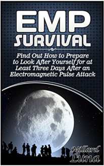 EMP Survival: Find Out How to Prepare to Look After Yourself for at Least Three Days After an Electromagnetic Pulse Attack (EMP survival books, Electromagnetic pulse, Survive EMP) - Millard Luna