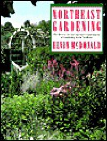 Northeast Gardening: The Diverse Art And Special Considerations Of Gardening In The Northeast - Elvin McDonald