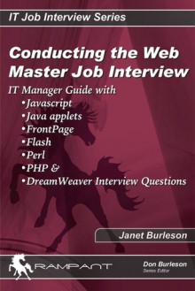 Conducting the Webmaster Job Interview: IT Manager Guide with Javascript, Java Applets, Front Page, Flash, Perl, PHP+, and DreamWeaver Interview Questions - Janet Burleson