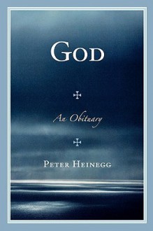 God: An Obituary - Peter Heinegg