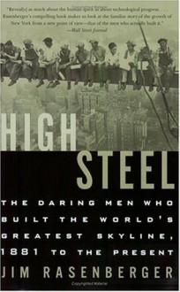 High Steel: The Daring Men Who Built the World's Greatest Skyline, 1883 to the Present - Jim Rasenberger