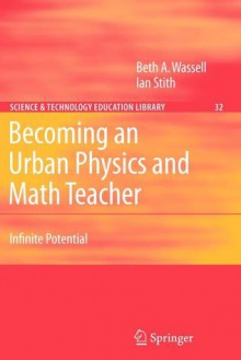 Becoming an Urban Physics and Math Teacher: Infinite Potential - Beth A. Wassell, Ian Stith